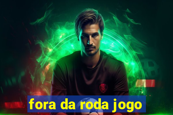 fora da roda jogo